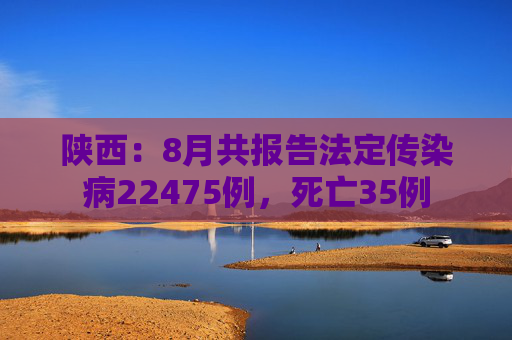 陕西：8月共报告法定传染病22475例，死亡35例  第1张