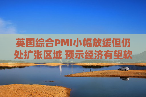 英国综合PMI小幅放缓但仍处扩张区域 预示经济有望软着陆  第1张