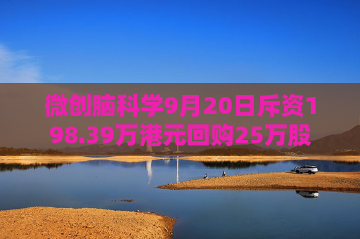 微创脑科学9月20日斥资198.39万港元回购25万股  第1张