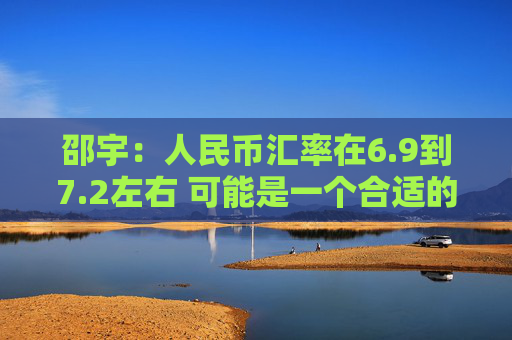 邵宇：人民币汇率在6.9到7.2左右 可能是一个合适的区间  第1张