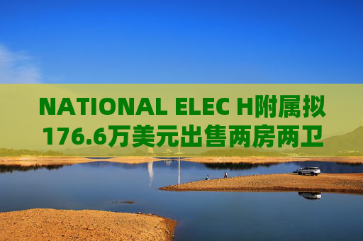 NATIONAL ELEC H附属拟176.6万美元出售两房两卫公寓单位