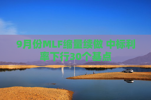 9月份MLF缩量续做 中标利率下行30个基点