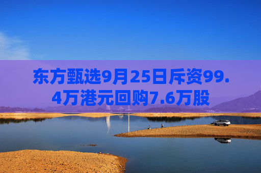 东方甄选9月25日斥资99.4万港元回购7.6万股  第1张