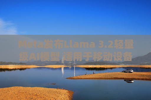 Meta发布Llama 3.2轻量级AI模型 适用于移动设备  第1张