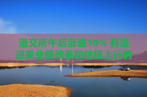 港交所午后涨逾10% 有望迎来业绩改善和估值上行的戴维斯双击  第1张