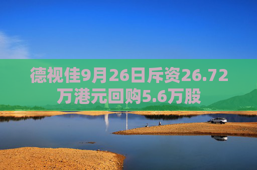 德视佳9月26日斥资26.72万港元回购5.6万股  第1张