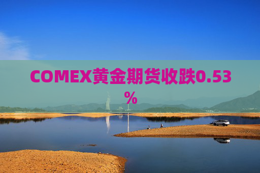 COMEX黄金期货收跌0.53%