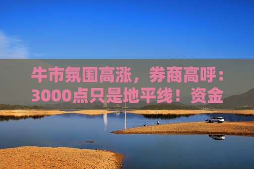 牛市氛围高涨，券商高呼：3000点只是地平线！资金跑步入场，工行银证转账净值指数飙升  第1张