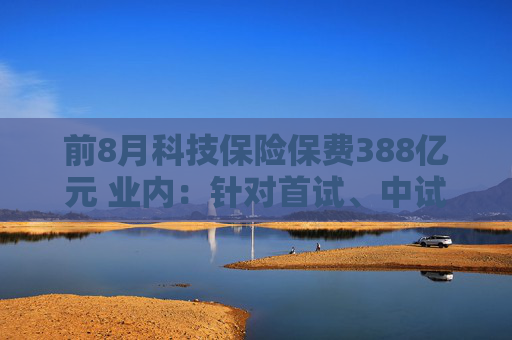 前8月科技保险保费388亿元 业内：针对首试、中试方面仍有保障空白待完善  第1张