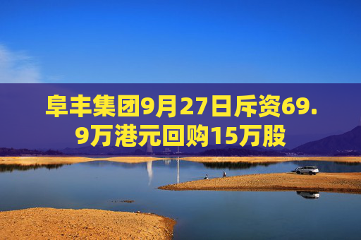 阜丰集团9月27日斥资69.9万港元回购15万股