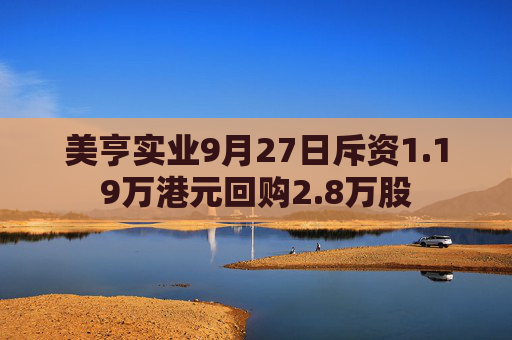 美亨实业9月27日斥资1.19万港元回购2.8万股