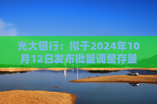 光大银行：拟于2024年10月12日发布批量调整存量商业性个人住房贷款利率具体实施细则