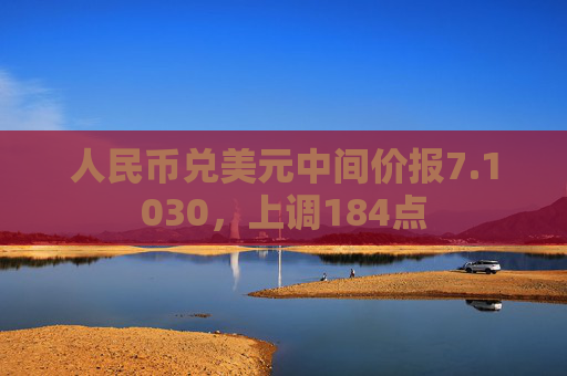 人民币兑美元中间价报7.1030，上调184点