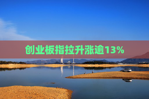 创业板指拉升涨逾13%