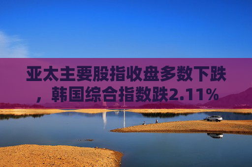 亚太主要股指收盘多数下跌，韩国综合指数跌2.11%  第1张