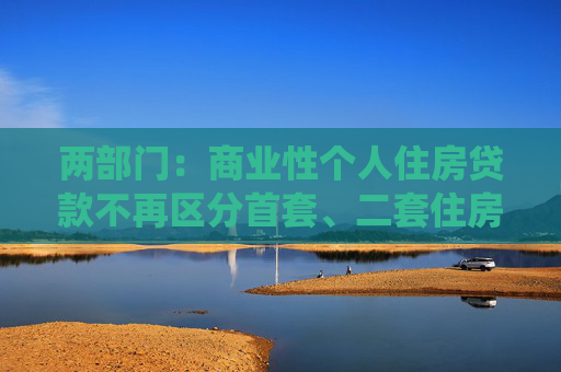 两部门：商业性个人住房贷款不再区分首套、二套住房 最低首付款比例统一为不低于15%  第1张