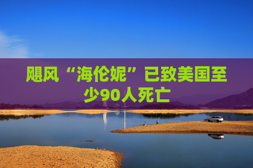 飓风“海伦妮”已致美国至少90人死亡