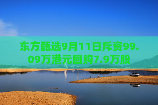 东方甄选9月11日斥资99.09万港元回购7.9万股