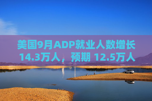 美国9月ADP就业人数增长 14.3万人，预期 12.5万人，前值 9.9万人  第1张