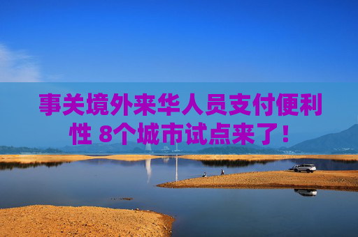 事关境外来华人员支付便利性 8个城市试点来了！  第1张