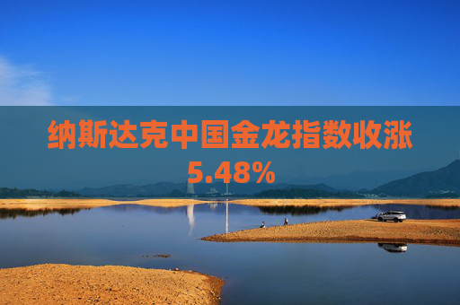 纳斯达克中国金龙指数收涨5.48%