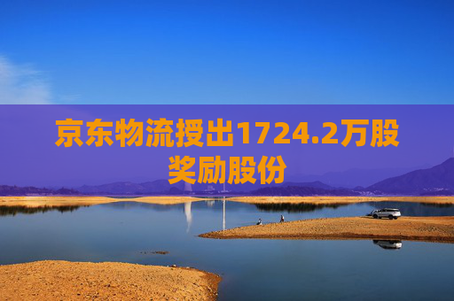 京东物流授出1724.2万股奖励股份  第1张