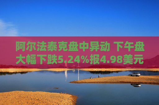 阿尔法泰克盘中异动 下午盘大幅下跌5.24%报4.98美元  第1张