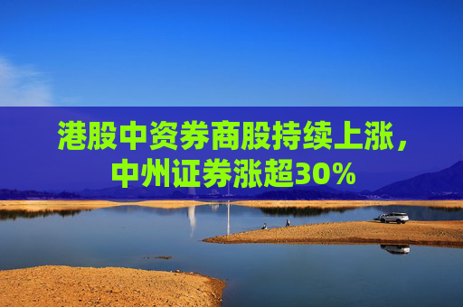 港股中资券商股持续上涨，中州证券涨超30%  第1张