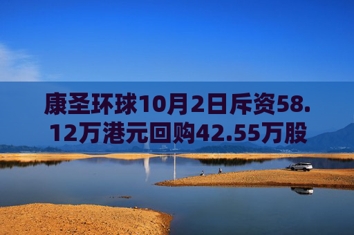 康圣环球10月2日斥资58.12万港元回购42.55万股  第1张