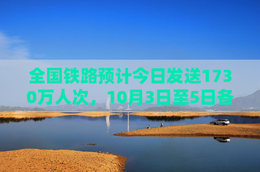 全国铁路预计今日发送1730万人次，10月3日至5日各方向余票基本充足  第1张