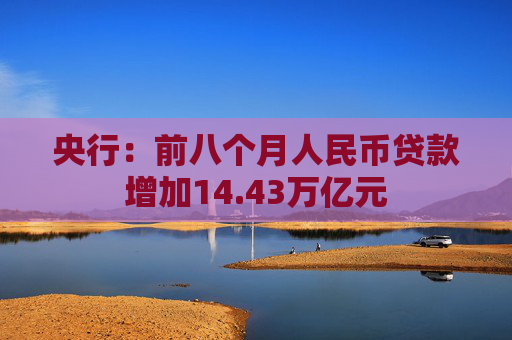 央行：前八个月人民币贷款增加14.43万亿元