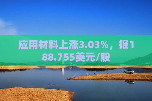 应用材料上涨3.03%，报188.755美元/股  第1张