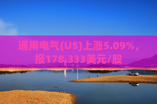 通用电气(US)上涨5.09%，报178.333美元/股  第1张