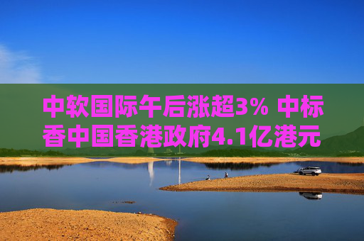 中软国际午后涨超3% 中标香中国香港政府4.1亿港元大型IT项目