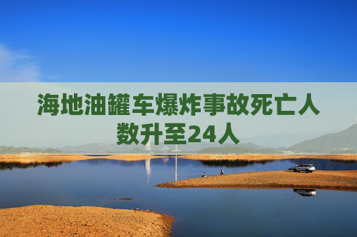 海地油罐车爆炸事故死亡人数升至24人  第1张