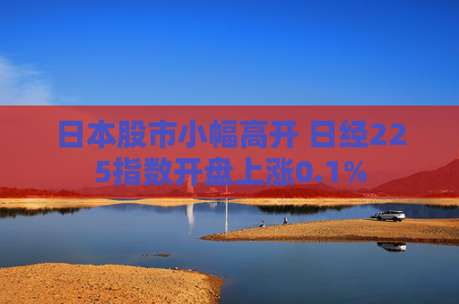 日本股市小幅高开 日经225指数开盘上涨0.1%  第1张