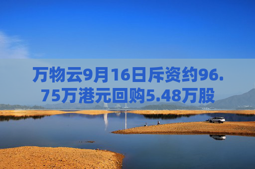 万物云9月16日斥资约96.75万港元回购5.48万股