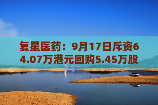 复星医药：9月17日斥资64.07万港元回购5.45万股  第1张