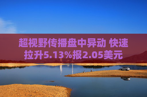 超视野传播盘中异动 快速拉升5.13%报2.05美元  第1张