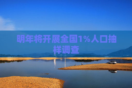 明年将开展全国1%人口抽样调查  第1张