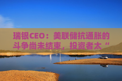 瑞银CEO：美联储抗通胀的斗争尚未结束，投资者太“超前”！  第1张