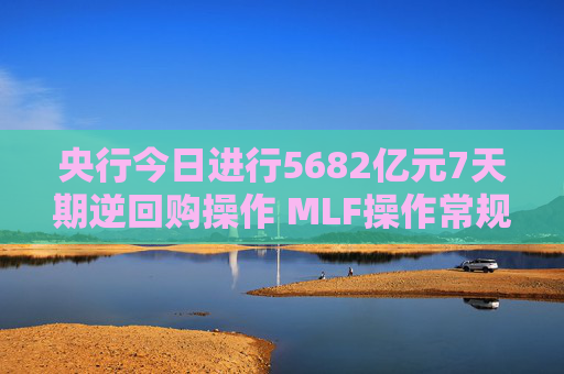 央行今日进行5682亿元7天期逆回购操作 MLF操作常规性后延 资金面或再迎挑战  第1张