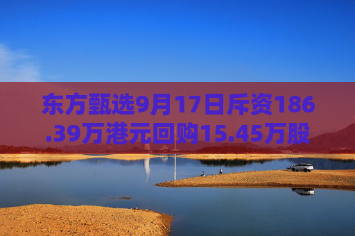 东方甄选9月17日斥资186.39万港元回购15.45万股