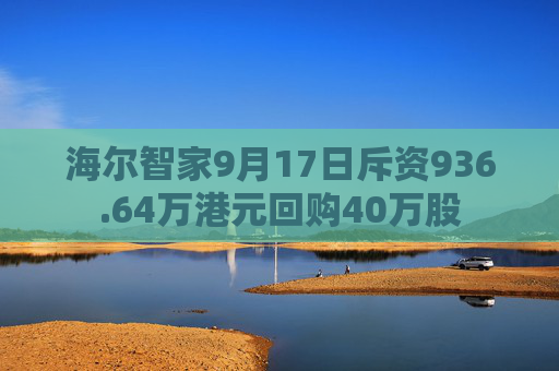 海尔智家9月17日斥资936.64万港元回购40万股