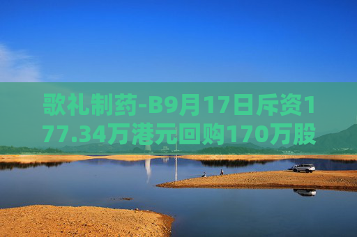 歌礼制药-B9月17日斥资177.34万港元回购170万股  第1张