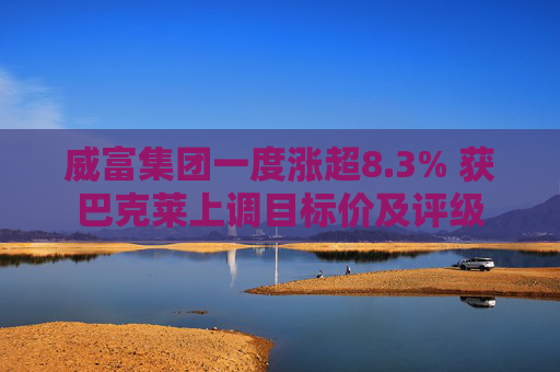 威富集团一度涨超8.3% 获巴克莱上调目标价及评级  第1张