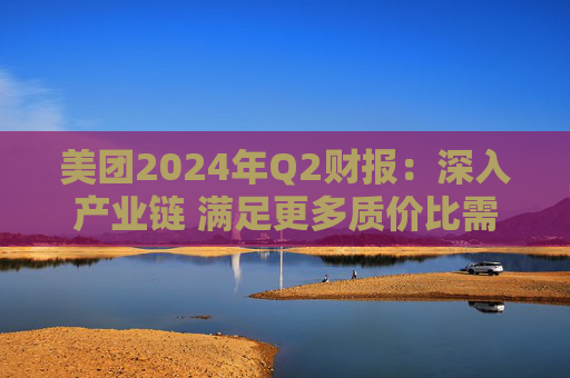 美团2024年Q2财报：深入产业链 满足更多质价比需求  第1张