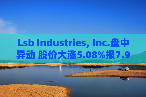 Lsb Industries, Inc.盘中异动 股价大涨5.08%报7.97美元  第1张