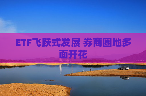 ETF飞跃式发展 券商圈地多面开花  第1张