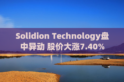 Solidion Technology盘中异动 股价大涨7.40%